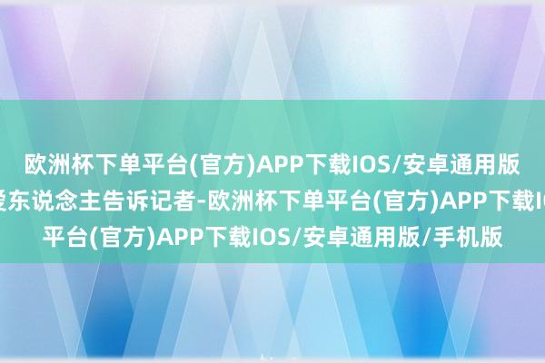 欧洲杯下单平台(官方)APP下载IOS/安卓通用版/手机版沃尔玛联系厚爱东说念主告诉记者-欧洲杯下单平台(官方)APP下载IOS/安卓通用版/手机版