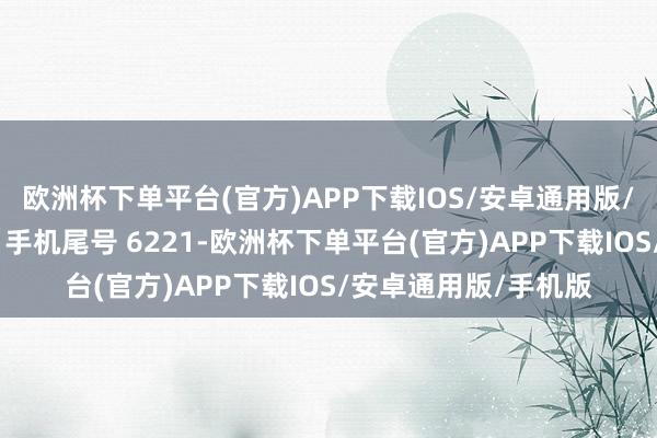 欧洲杯下单平台(官方)APP下载IOS/安卓通用版/手机版糜费者张**（手机尾号 6221-欧洲杯下单平台(官方)APP下载IOS/安卓通用版/手机版