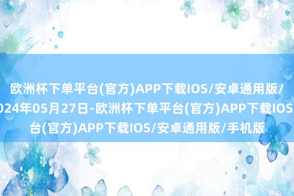 欧洲杯下单平台(官方)APP下载IOS/安卓通用版/手机版处理效力：2024年05月27日-欧洲杯下单平台(官方)APP下载IOS/安卓通用版/手机版