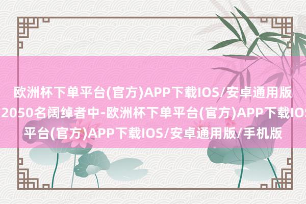 欧洲杯下单平台(官方)APP下载IOS/安卓通用版/手机版在禁受探望的2050名阔绰者中-欧洲杯下单平台(官方)APP下载IOS/安卓通用版/手机版