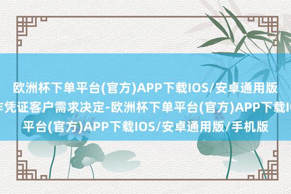 欧洲杯下单平台(官方)APP下载IOS/安卓通用版/手机版具体家具和欺诈凭证客户需求决定-欧洲杯下单平台(官方)APP下载IOS/安卓通用版/手机版