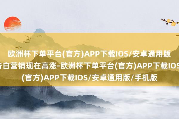 欧洲杯下单平台(官方)APP下载IOS/安卓通用版/手机版其所属行业告白营销现在高涨-欧洲杯下单平台(官方)APP下载IOS/安卓通用版/手机版