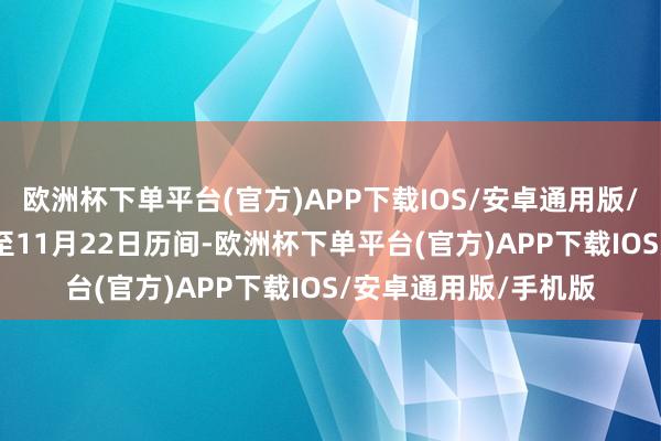 欧洲杯下单平台(官方)APP下载IOS/安卓通用版/手机版即10月15日至11月22日历间-欧洲杯下单平台(官方)APP下载IOS/安卓通用版/手机版