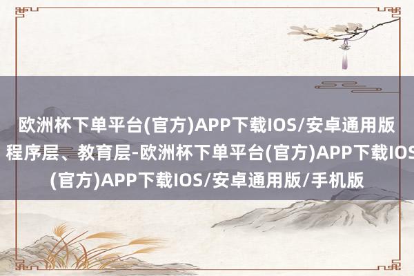 欧洲杯下单平台(官方)APP下载IOS/安卓通用版/手机版成立孵化层、程序层、教育层-欧洲杯下单平台(官方)APP下载IOS/安卓通用版/手机版