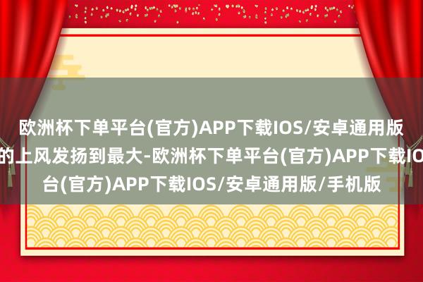 欧洲杯下单平台(官方)APP下载IOS/安卓通用版/手机版省略将姐妹们的上风发扬到最大-欧洲杯下单平台(官方)APP下载IOS/安卓通用版/手机版