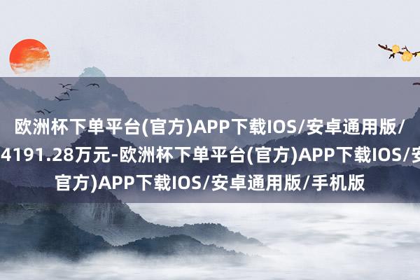 欧洲杯下单平台(官方)APP下载IOS/安卓通用版/手机版获融资买入4191.28万元-欧洲杯下单平台(官方)APP下载IOS/安卓通用版/手机版