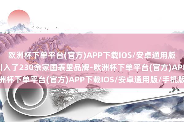 欧洲杯下单平台(官方)APP下载IOS/安卓通用版/手机版临平万达广场引入了230余家国表里品牌-欧洲杯下单平台(官方)APP下载IOS/安卓通用版/手机版