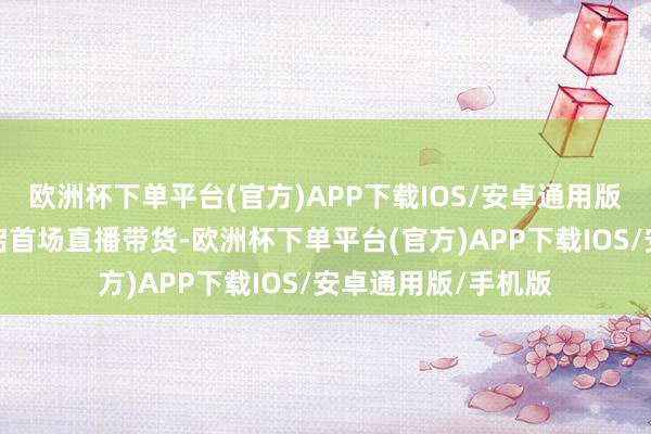 欧洲杯下单平台(官方)APP下载IOS/安卓通用版/手机版黄子韬开启首场直播带货-欧洲杯下单平台(官方)APP下载IOS/安卓通用版/手机版