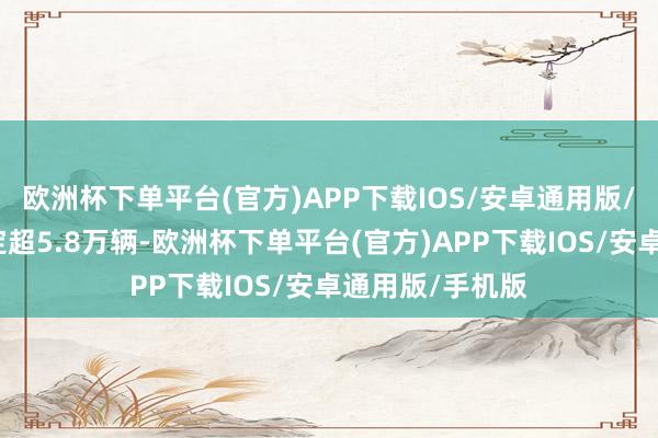 欧洲杯下单平台(官方)APP下载IOS/安卓通用版/手机版累计大定超5.8万辆-欧洲杯下单平台(官方)APP下载IOS/安卓通用版/手机版